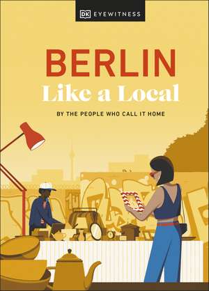 Berlin Like a Local: By the People Who Call It Home de DK Eyewitness