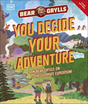 YOU Decide YOUR Adventure: Join Bear Grylls on the Ultimate Expedition de Bear Grylls