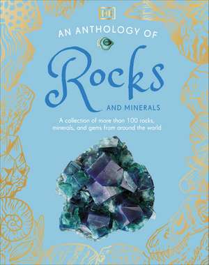 An Anthology of Rocks and Minerals: A Collection of More than 100 Rocks, Minerals, and Gems from Around the World de DK