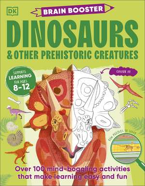 Brain Booster Dinosaurs and Other Prehistoric Creatures: Over 100 Mind-Boggling Activities that Make Learning Easy and Fun de DK