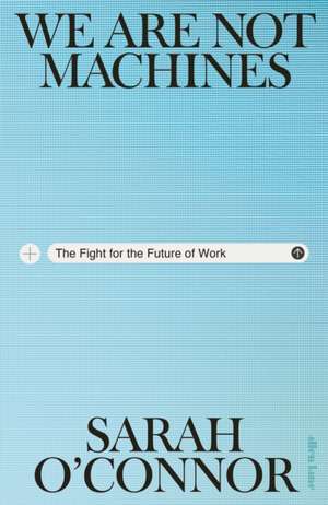 We Are Not Machines de Sarah O'Connor