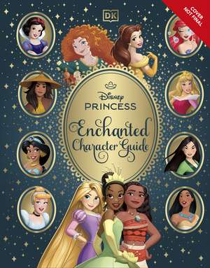 Disney Princess Enchanted Character Guide New Edition: Relive the Spellbinding Stories of the Disney Princesses in This Magical Guide de DK