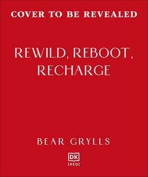 Rewild, Reboot, Recharge de Bear Grylls