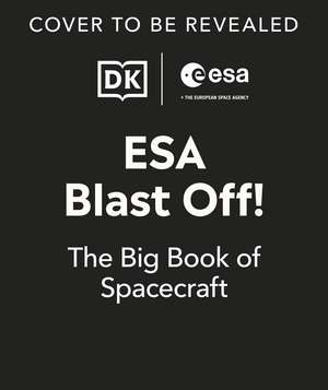 ESA Blast Off! The Big Book of Spacecraft: Look Inside Over 20 Spacecraft de Ben Elcomb