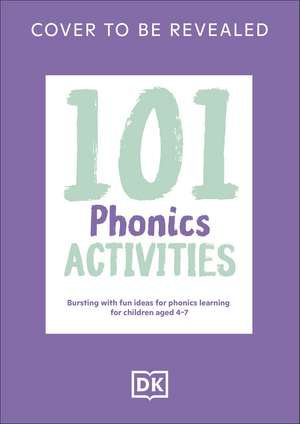 101 Phonics Activities: Bursting with Fun Ideas for Phonics Learning for Children Aged 4-7 de DK