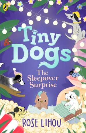 Tiny Dogs: The Sleepover Surprise de Rose Lihou