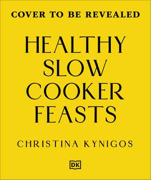 Healthy Slow Cooker Feasts: Fuss-free, High-protein Meals in Under 600 Calories de Christina Kynigos