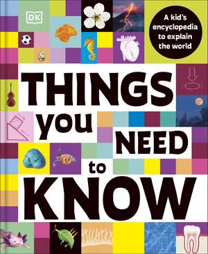 Things You Need to Know: A Kid’s Encyclopedia to Explain the World de DK