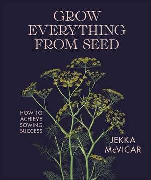 Grow Everything from Seed de Jekka McVicar