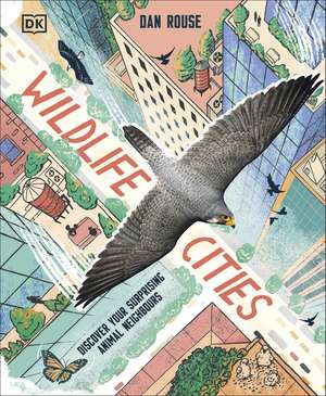 Wildlife Cities: Discover Your Surprising Animal Neighbours de Dan Rouse