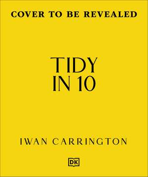 Tidy in 10: Create an Organised & Happy Home in Minutes de Iwan Carrington