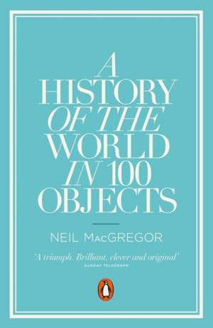 A History of the World in 100 Objects de Dr Neil MacGregor