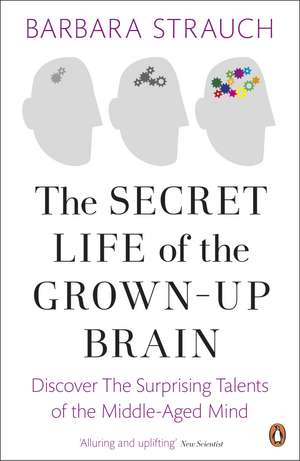 The Secret Life of the Grown-Up Brain: Discover The Surprising Talents of the Middle-Aged Mind de Barbara Strauch