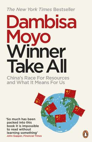 Winner Take All: China's Race For Resources and What It Means For Us de Dambisa Moyo