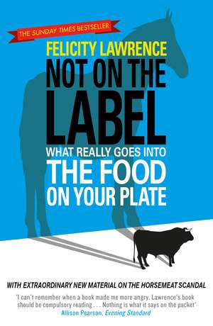 Not On the Label: What Really Goes into the Food on Your Plate de Felicity Lawrence