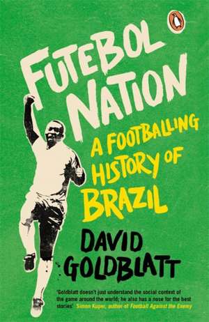 Futebol Nation: A Footballing History of Brazil de David Goldblatt