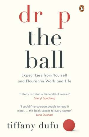 Drop the Ball: Expect Less from Yourself and Flourish in Work & Life de Tiffany Dufu