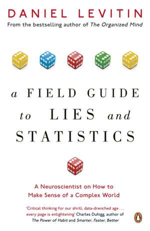 A Field Guide to Lies and Statistics: A Neuroscientist on How to Make Sense of a Complex World de Daniel Levitin