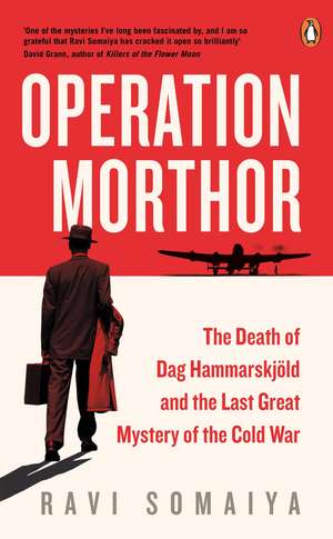 Operation Morthor: The Death of Dag Hammarskjöld and the Last Great Mystery of the Cold War de Ravi Somaiya