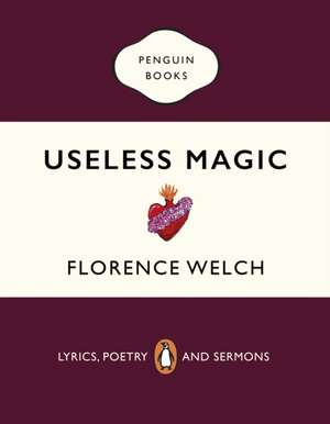 Useless Magic: Lyrics, Poetry and Sermons de Florence Welch