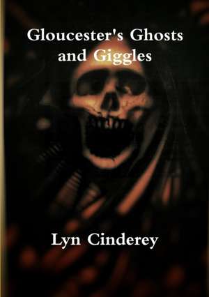 Gloucester's Ghosts and Giggles de Lyn Cinderey