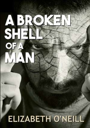 A Broken Shell Of A Man de Elizabeth O'Neill