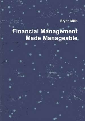 Financial Management Made Manageable de Bryan Mills