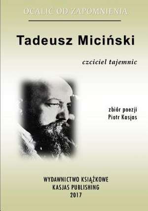 Ocali_ Od Zapomnienia - Tadeusz Mici_ski de Piotr Kasjas