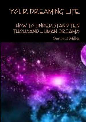 Your Dreaming Life How to Understand Ten Thousand Human Dreams de Miller, Gustavus