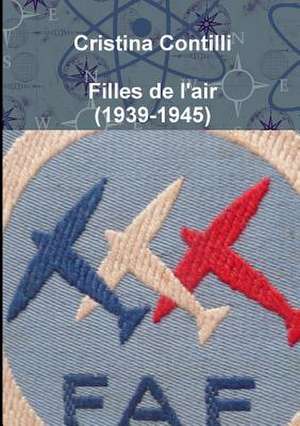 Filles de L'Air (1939-1945) de Cristina Contilli