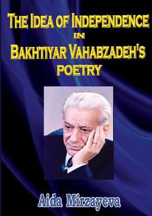 The Idea of Independence in Bakhtiyar Vahabzadeh's Poetry de Mirzayeva, Aida