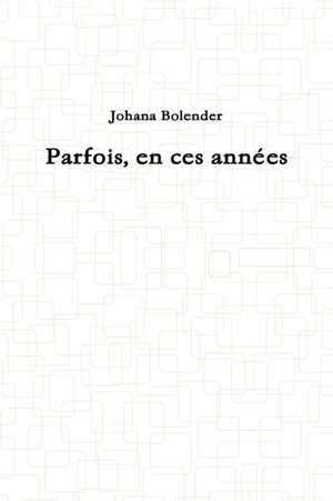 Parfois, en ces annes de Johana Bolender