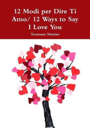 12 Modi per Dire Ti Amo/ 12 Ways to Say I Love You de Tommaso Martino