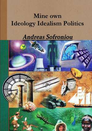 Mine own Ideology Idealism Politics de Andreas Sofroniou