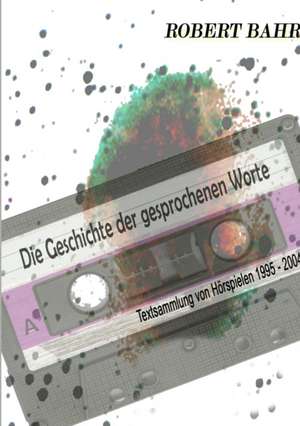Die Geschichte der gesprochenen Worte de Robert Bahr