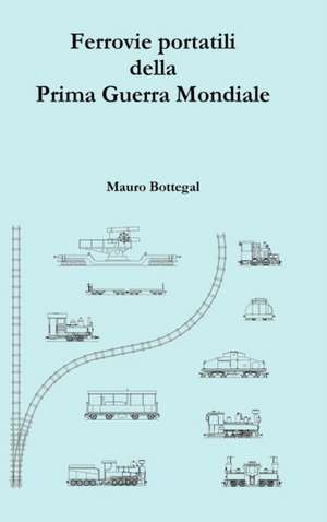 Ferrovie portatili della Prima Guerra Mondiale de Mauro Bottegal