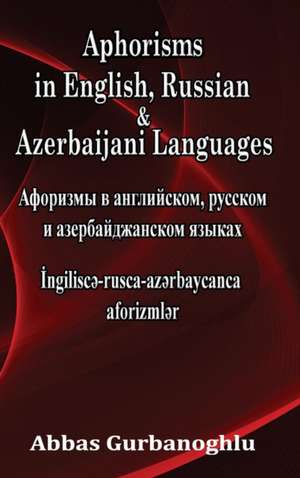 Aphorisms in English, Russian & Azerbaijani Languages de Abbas Gurbanoghlu