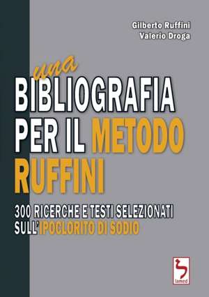 Una bibliografia per il Metodo Ruffini - 300 ricerche e testi selezionati sull'ipoclorito di sodio de Valerio Droga