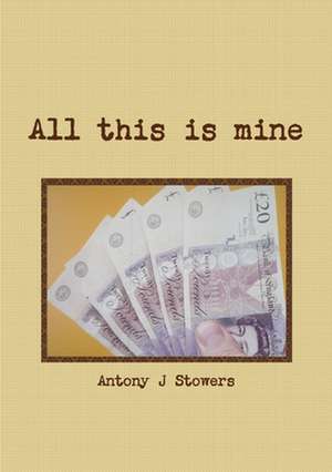 All this is mine de Antony J Stowers