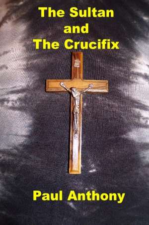 The Sultan and The Crucifix de Paul Anthony