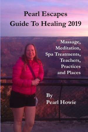 Pearl Escapes Guide to Healing 2019 - Massage, Meditation, Spa Treatments, Teachers, Practices and Places de Pearl Howie