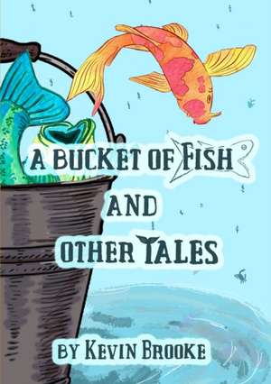 A BUCKET OF FISH AND OTHER TALES de Kevin Brooke