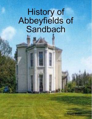 History of Abbeyfields of Sandbach de Nigel Miller