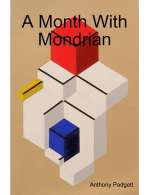 A Month With Mondrian de Anthony Padgett