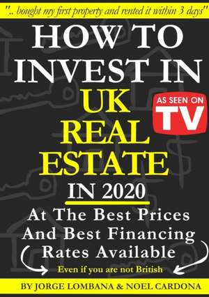 How To Invest In UK Real Estate at the best prices and best financing rates available de Noel Cardona