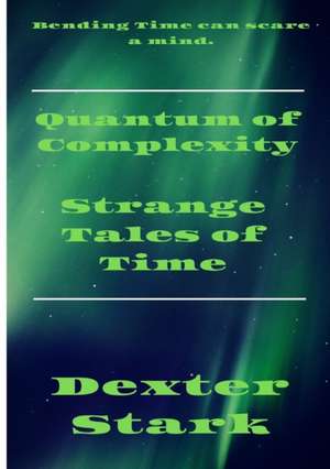 QUANTUM OF COMPLEXITY Strange Tales of Time de Dexter Stark