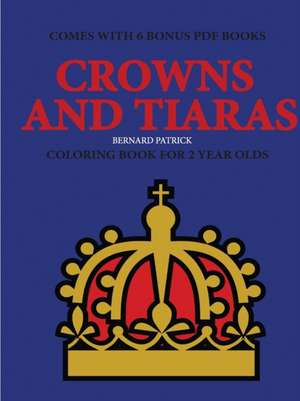 Coloring Books for 2 Year Olds (Crowns and Tiaras) de Bernard Patrick