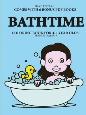 Coloring Book for 4-5 Year Olds (Bathtime) de Bernard Patrick