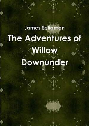 The Adventures of Willow Downunder de James Seligman