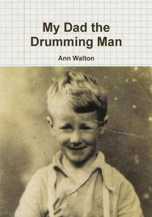 My Dad the Drumming Man de Ann Walton